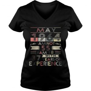 Ladies Vneck May 1964 I am not 55 I am 18 with 37 years of experience LadiesTShirt
