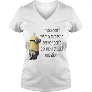 Ladies Vneck Minion if you dont want a sarcastic answer dont ask me a stupid question shirt