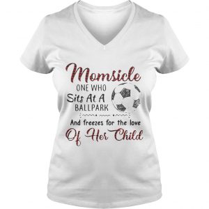 Ladies Vneck Momsicle one who sits at a ballpark and freezes for the love of her child shirt