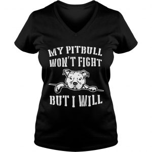 Ladies Vneck My pitbull wont fight but I will shirt