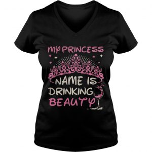 Ladies Vneck My princess name is drinking beauty shirt