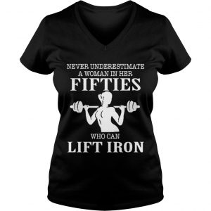 Ladies Vneck Never underestimate a woman in her fifties who can lift iron shirt