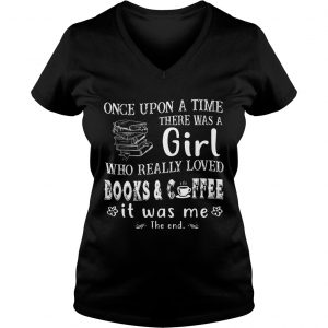 Ladies Vneck Once Upon A Time There Was A Girl Who Really Loved Books Coffee TShirt