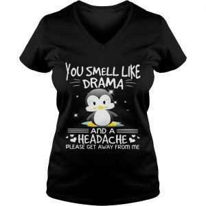 Ladies Vneck Penguin you smell like drama and a headache please get away from me shirt