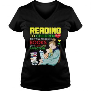Ladies Vneck Reading to children means they will associate book with love and affection shirt