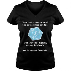 Ladies Vneck Rhystic Studies you reach out to push the orc off the bridge he is uncomfortable shirt