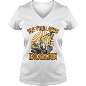 Ladies Vneck See You Later Excavator Funny shirt