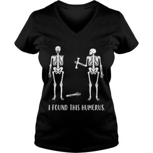 Ladies Vneck Skeletons I found this humerus shirt