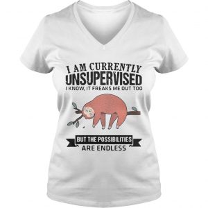 Ladies Vneck Sloth I am currently unsupervised I know It freaks me out too but the possibilities are endless shi