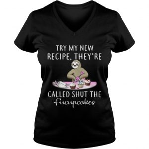 Ladies Vneck Sloth try my new recipe theyre called shut the fucupcakes shirt