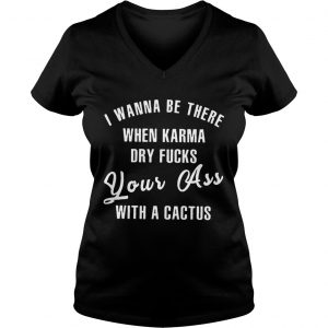 Ladies Vneck Snowbonk Sorry I Wanna Be There When Karma Dry Fucks Your Ass With A Cactus Shirt