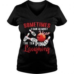 Ladies Vneck Sometimes I Can Almost Hear The Ten Pin Laughing TShirt
