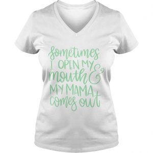 Ladies Vneck Sometimes I open my mouth and my mama comes out shirt