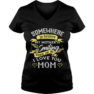 Ladies Vneck Somewhere in heaven my mother is smiling down on me I love you mom shirt