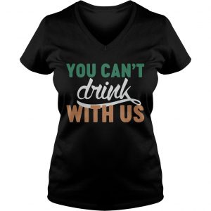 Ladies Vneck St Patricks day you cant drink with us shirt