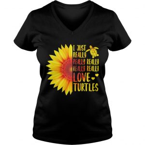 Ladies Vneck Sunflower I just really really really really love turtles shirt