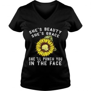 Ladies Vneck Sunflower shes beauty shes grace shell punch you in the face shirt
