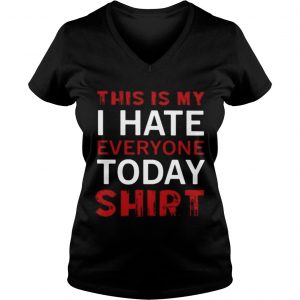 Ladies Vneck This is my I hate everyone today shirt