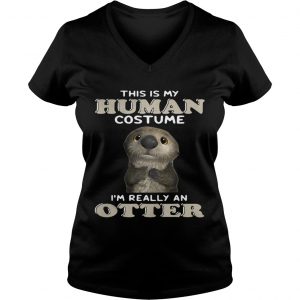 Ladies Vneck This is my human costume Im really an otter shirt