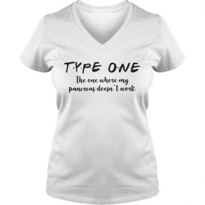 Ladies Vneck Type one the one where my pancreas doesnt work shirt