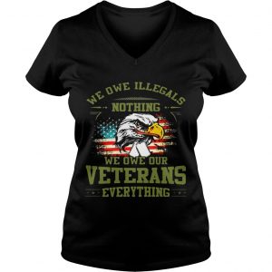 Ladies Vneck We Owe Illegals Nothing We Owe Our Veterans Everything shirt TShirt