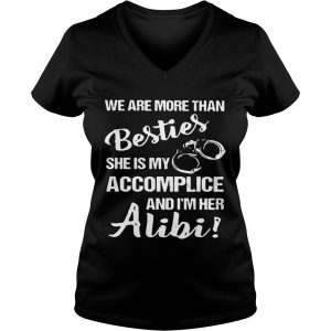Ladies Vneck We are more than besties shes my accomplice and Im her alibi shirt