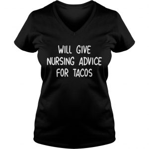 Ladies Vneck Will give nursing advice for tacos shirt