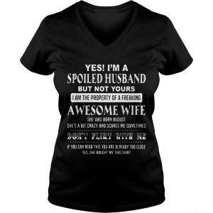 Ladies Vneck Yes Im a spoiled Husband but not yours I am the property shirt