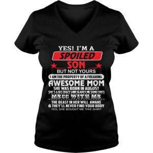 Ladies Vneck Yes Im a spoiled son but not yours I am the property of a freaking awesome mom shirt