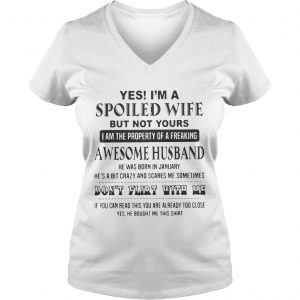 Ladies Vneck Yes Im a spoiled wife but not yours I am the property of a freaking awesome husband shirt
