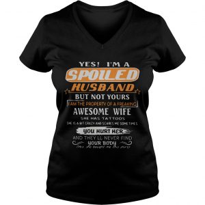 Ladies Vneck Yes im a spoiled husband but not yours i am the property of a freaking tshirt