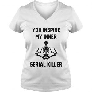 Ladies Vneck Yoga Skeleton you inspire my inner serial killer shirt