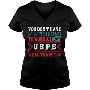 Ladies Vneck You Dont Have To Be Crazy To Work At USPS TShirt