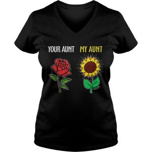 Ladies Vneck Your aunt rose my aunt sunflower shirt
