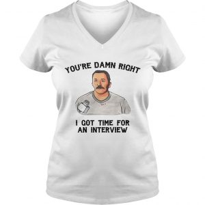 Ladies Vneck Youre damn right I got time for an interview shirt