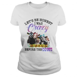 Lets be honest I was crazy before the cows Ladies Tee