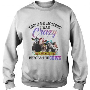 Lets be honest I was crazy before the cows Sweatshirt