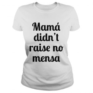Mama didnt raise no mensa Ladies Tee