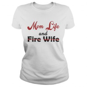 Mom Life And Fire Wife Mothers Day Gift Ladies Tee