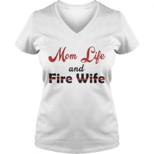 Mom Life And Fire Wife Mothers Day Gift Ladies Vneck