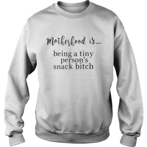 Motherhood is being a tiny persons snack bitch Sweatshirt