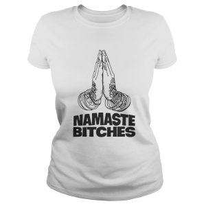 Namaste Bitches Funny Gift Ladies Tee