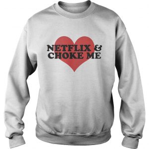 Netflix and Choke Me Sweatshirt