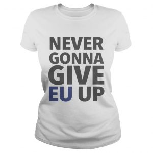 Never Gonna Give EU Up Ladies Tee