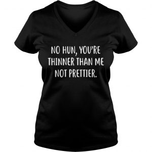 No hun youre thinner than me not prettier Ladies Vneck