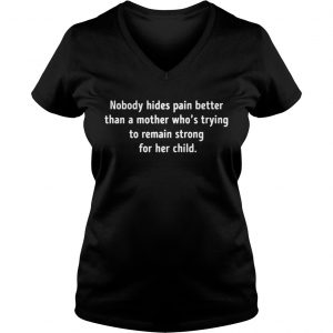 Nobody hides pain better than a mother whos trying to remain strong Ladies Vneck