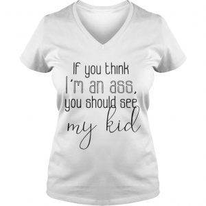 Official If you think Im an ass you should see my kid Ladies Vneck