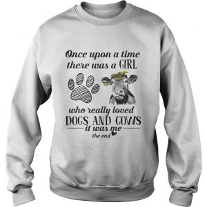 Once upon a time there was a girl who really loved dogs and cows Sweatshirt