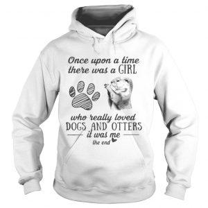 Once upon a time there was a girl who really loved dogs and otters it was me Hoodie