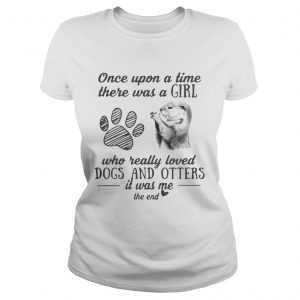 Once upon a time there was a girl who really loved dogs and otters it was me Ladies Tee